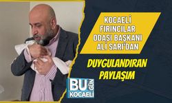 KOCAELİ FIRINCILAR ODASI BAŞKANI ALİ SARI’DAN DUYGULANDIRAN PAYLAŞIM