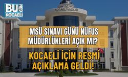 MSÜ SINAVI GÜNÜ NÜFUS MÜDÜRLÜKLERİ AÇIK MI? KOCAELİ İÇİN RESMİ AÇIKLAMA GELDİ!