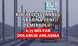 KOCAELİ-İSTANBUL ARASINA YENİ DEMİRYOLU! 6,75 MİLYAR DOLARLIK ANLAŞMA