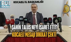 ŞAHİN TALUS NEYİ İŞARET ETTİ? KOCAELİ MESAJI DİKKAT ÇEKTİ
