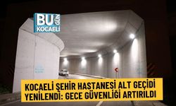 KOCAELİ ŞEHİR HASTANESİ ALT GEÇİDİ YENİLENDİ: GECE GÜVENLİĞİ ARTIRILDI