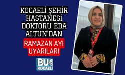 KOCAELİ ŞEHİR HASTANESİ DOKTORU EDA ALTUN'DAN RAMAZAN AYI UYARILARI