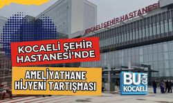 KOCAELİ ŞEHİR HASTANESİ’NDE AMELİYATHANE HİJYENİ TARTIŞMASI