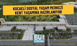KOCAELİ SOSYAL YAŞAM MERKEZİ KENT YAŞAMINA HAZIRLANIYOR