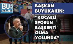 BAŞKAN BÜYÜKAKIN: KOCAELİ SPORUN BAŞKENTİ OLMA YOLUNDA