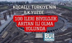KOCAELİ, TÜRKİYE’NİN İLK YÜZDE 100 İLERİ BİYOLOJİK ARITAN İLİ OLMA YOLUNDA