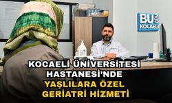 KOCAELİ ÜNİVERSİTESİ HASTANESİ’NDE YAŞLILARA ÖZEL GERİATRİ HİZMETİ