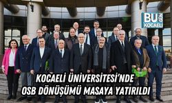 KOCAELİ ÜNİVERSİTESİ’NDE OSB DÖNÜŞÜMÜ MASAYA YATIRILDI