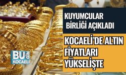 Kuyumcular Birliği Açıkladı: Kocaeli’de Altın Fiyatları Yükselişte