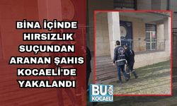 BİNA İÇİNDE HIRSIZLIK SUÇUNDAN ARANAN ŞAHIS KOCAELİ'DE YAKALANDI