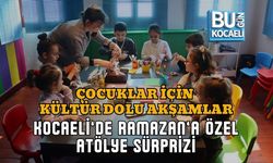 ÇOCUKLAR İÇİN KÜLTÜR DOLU AKŞAMLAR: KOCAELİ’DE RAMAZAN’A ÖZEL ATÖLYE SÜRPRİZİ