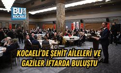 KOCAELİ’DE ŞEHİT AİLELERİ VE GAZİLER İFTARDA BULUŞTU