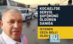 KOCAELİ'DE SERVİS ŞOFÖRÜNÜ ÖLDÜREN SANIĞA İSTENEN CEZA BELLİ OLDU