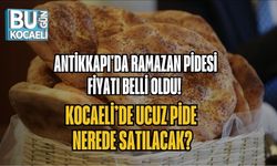 ANTİKKAPI'DA RAMAZAN PİDESİ FİYATI BELLİ OLDU! KOCAELİ’DE UCUZ PİDE NEREDE SATILACAK?