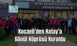 Kocaeli’den Hatay’a Gönül Köprüsü Kuruldu