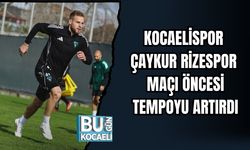 KOCAELİSPOR, ÇAYKUR RİZESPOR MAÇI ÖNCESİ TEMPOYU ARTIRDI