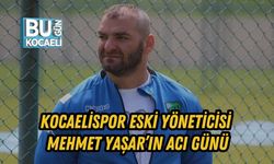 KOCAELİSPOR ESKİ YÖNETİCİSİ MEHMET YAŞAR’IN ACI GÜNÜ