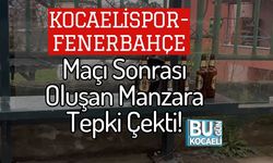 Kocaelispor-Fenerbahçe Maçı Sonrası Oluşan Manzara Tepki Çekti!