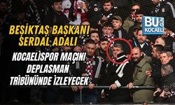 BEŞİKTAŞ BAŞKANI SERDAL ADALI KOCAELİSPOR MAÇINI DEPLASMAN TRİBÜNÜNDE İZLEYECEK