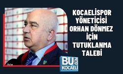 KOCAELİSPOR YÖNETİCİSİ ORHAN DÖNMEZ İÇİN TUTUKLANMA TALEBİ