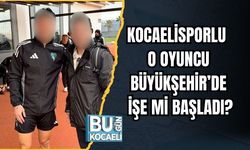 KOCAELİSPORLU O OYUNCU BÜYÜKŞEHİR’DE İŞE Mİ BAŞLADI?