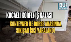 KOCAELİ KÖRFEZ İŞ KAZASI: KONTEYNER İLE DORSE ARASINDA SIKIŞAN İŞÇİ YARALANDI