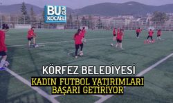 KÖRFEZ BELEDİYESİ KADIN FUTBOL YATIRIMLARI BAŞARI GETİRİYOR