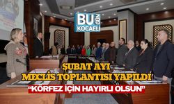 Şubat Ayı Meclis Toplantısı Yapıldı:“Körfez İçin Hayırlı Olsun”
