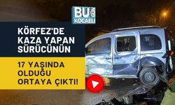 KÖRFEZ'DE KAZA YAPAN SÜRÜCÜNÜN 17 YAŞINDA OLDUĞU ORTAYA ÇIKTI!