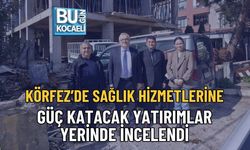 KÖRFEZ’DE SAĞLIK HİZMETLERİNE GÜÇ KATACAK YATIRIMLAR YERİNDE İNCELENDİ