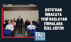 KOTO’DAN İHRACATA YENİ BAŞLAYAN FİRMALARA ÖZEL EĞİTİM