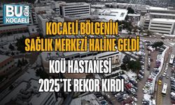 Kocaeli Bölgenin Sağlık Merkezi Haline Geldi: KOÜ Hastanesi 2025’te Rekor Kırdı