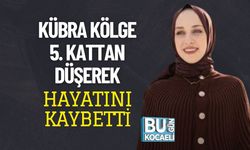 KÜBRA KÖLGE 5. KATTAN DÜŞEREK HAYATINI KAYBETTİ