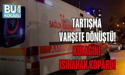 TARTIŞMA VAHŞETE DÖNÜŞTÜ: KULAĞINI ISIRARAK KOPARDI