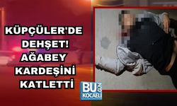 KÜPÇÜLER'DE DEHŞET: AĞABEY KARDEŞİNİ KATLETTİ