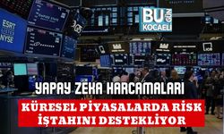 YAPAY ZEKA HARCAMALARI KÜRESEL PİYASALARDA RİSK İŞTAHINI DESTEKLİYOR