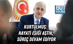 KURTULMUŞ: HAYATİ EŞİĞİ AŞTIK, SÜREÇ DEVAM EDİYOR