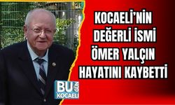 KOCAELİ’NİN DEĞERLİ İSMİ ÖMER YALÇIN HAYATINI KAYBETTİ