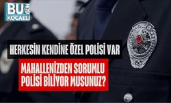 HERKESİN KENDİNE ÖZEL POLİSİ VAR: MAHALLENİZDEN SORUMLU POLİSİ BİLİYOR MUSUNUZ?