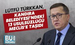 Lütfü Türkkan, Kandıra Belediyesi’ndeki 13 Usulsüzlüğü Meclis’e Taşıdı