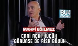 MAHFİ EĞİLMEZ: CARİ AÇIK KÜÇÜK GÖRÜNSE DE RİSK BÜYÜK