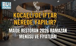 KOCAELİ’DE İFTAR NEREDE YAPILIR? MAİDE RESTORAN 2026 RAMAZAN MENÜSÜ VE FİYATLARI