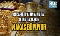 KOCAELİ’DE ALTIN ALAN DA SATAN DA ŞAŞKIN: MAKAS BÜYÜYOR