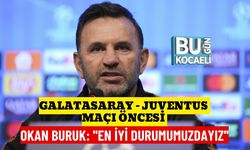 GALATASARAY - JUVENTUS MAÇI ÖNCESİ OKAN BURUK: ''EN İYİ DURUMUMUZDAYIZ''