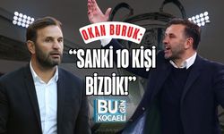 OKAN BURUK: “SANKİ 10 KİŞİ BİZDİK!”