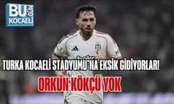 TURKA KOCAELİ STADYUMU’NA EKSİK GİDİYORLAR! ORKUN KÖKÇÜ YOK