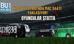 KOCAELİ STADI’NDA MAÇ SAATİ YAKLAŞIYOR: OYUNCULAR STATTA