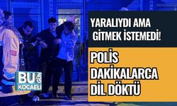 YARALIYDI AMA GİTMEK İSTEMEDİ! POLİS DAKİKALARCA DİL DÖKTÜ