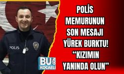 POLİS MEMURUNUN SON MESAJI YÜREK BURKTU: “KIZIMIN YANINDA OLUN”