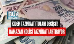 KIDEM TAZMİNATI TUTARI DEĞİŞTİ! RAMAZAN KOLİSİ TAZMİNATI ARTIRIYOR